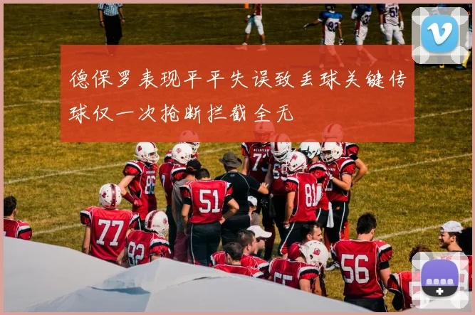 德保罗表现平平失误致丢球关键传球仅一次抢断拦截全无