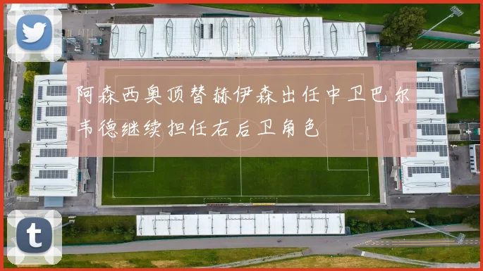 阿森西奥顶替赫伊森出任中卫巴尔韦德继续担任右后卫角色