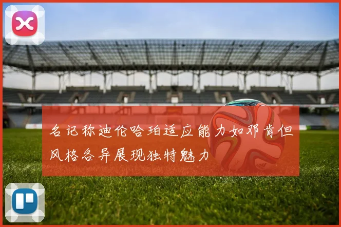 名记称迪伦哈珀适应能力如邓肯但风格各异展现独特魅力